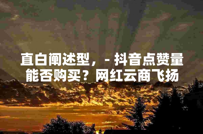 直白阐述型，- 抖音点赞量能否购买？网红云商飞扬天下案件已最终结案，真相揭晓。，- 抖音点赞量到底能不能买？网红云商飞扬天下事件最终有了定论。，疑问引导型，- 想知道抖音点赞量可不可以买？网红云商飞扬天下最终结案，答案在此！，- 抖音点赞量可买与否成谜？网红云商飞扬天下案件最终结案，为你解惑。，强调重点型，- 关注！抖音点赞量能否购买有定论，网红云商飞扬天下最终结案详情披露。，- 重磅！抖音点赞量购买问题明确，网红云商飞扬天下最终结案全解析。