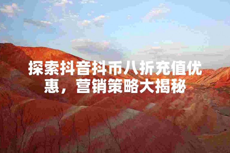 探索抖音抖币八折充值优惠，营销策略大揭秘