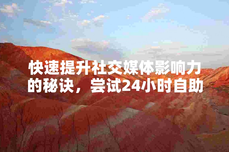 快速提升社交媒体影响力的秘诀，尝试24小时自助下单平台，仅需一元即可获得1000个赞，支持KS软件秒速到账。
