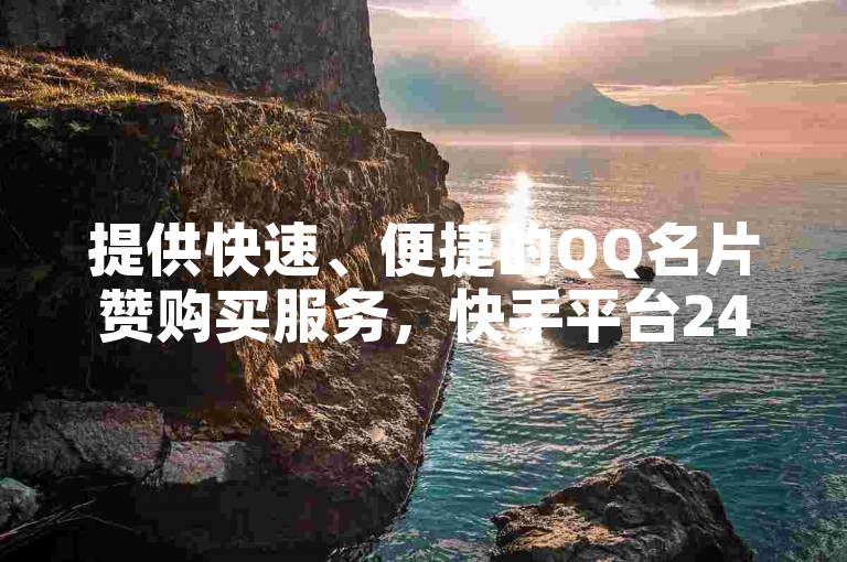 提供快速、便捷的QQ名片赞购买服务，快手平台24小时在线自助下单，享受即时点赞体验。