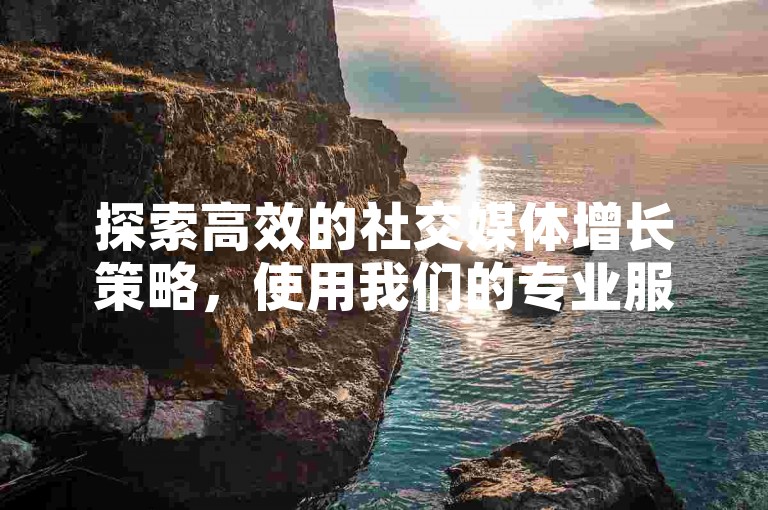 探索高效的社交媒体增长策略，使用我们的专业服务在快手平台上迅速增加粉丝。