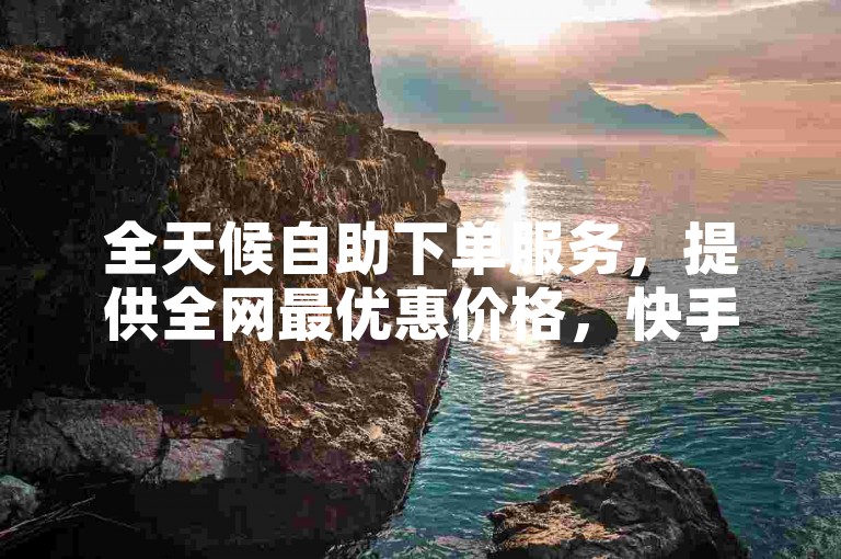 全天候自助下单服务，提供全网最优惠价格，快手刷赞平台让您轻松获得点赞。