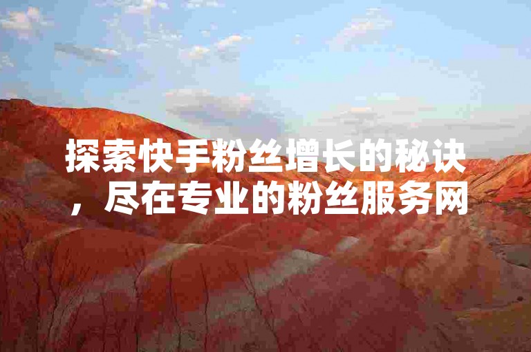 探索快手粉丝增长的秘诀，尽在专业的粉丝服务网站 —— 提供24小时不间断的抖音点赞、双击与播放量提升服务，助您轻松获得更多关注；同时，不要错过大地房产马山肥装修活动的独家爆料，让您的账号影响力飞跃！