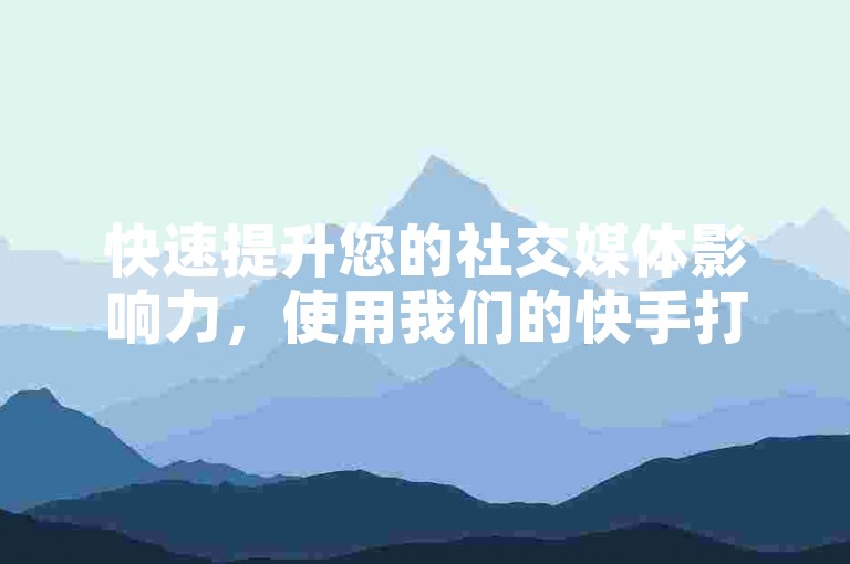 快速提升您的社交媒体影响力，使用我们的快手打call速刷服务，轻松获得秒赞和自定义评论，同时了解如何有效增加抖音粉丝至500人。