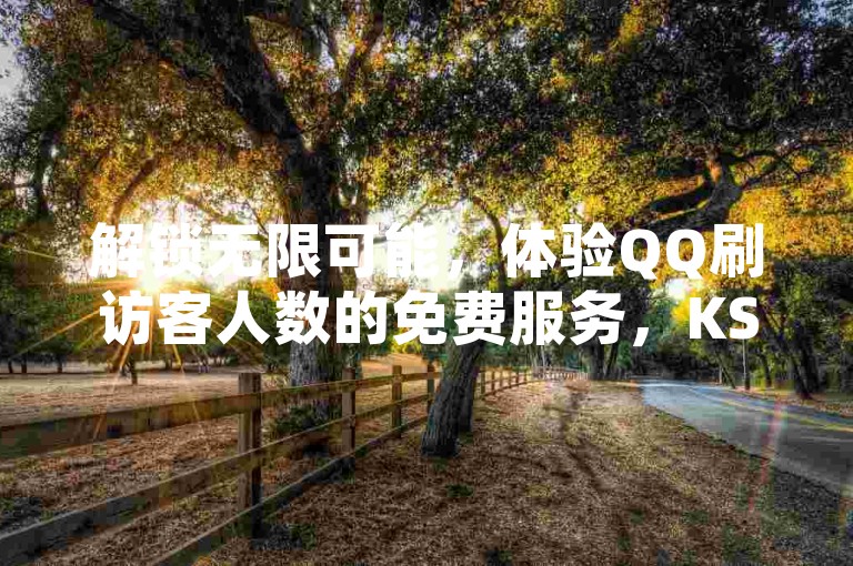 解锁无限可能，体验QQ刷访客人数的免费服务，KS业务下单平台稳定不掉粉，全网最低价卡盟助你快手业务轻松达成。