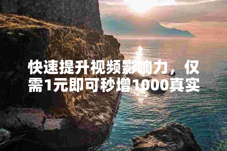 快速提升视频影响力，仅需1元即可秒增1000真实粉丝，同时享受低价自助下单的视频播放量购买与转发服务。