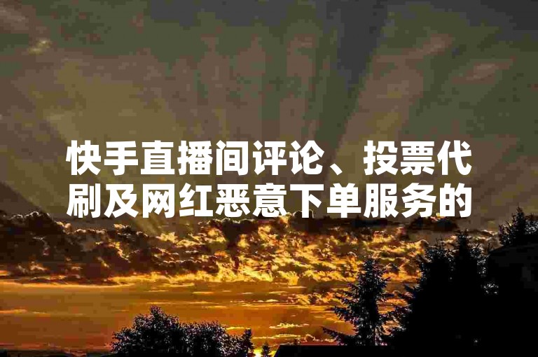 快手直播间评论、投票代刷及网红恶意下单服务的价格详情，买粉丝究竟需要多少钱？