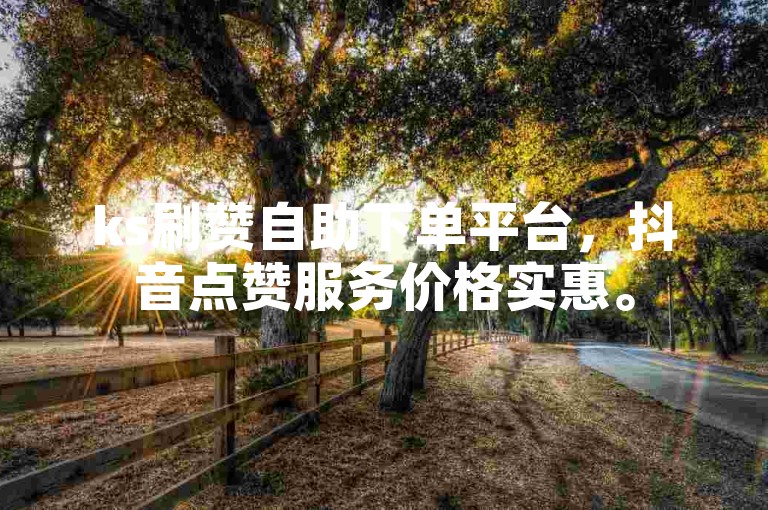 ks刷赞自助下单平台,抖音点赞服务价格实惠。
