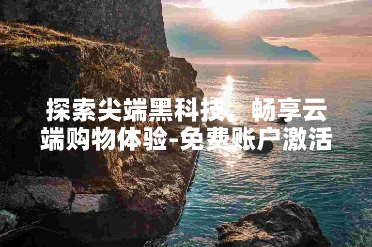 探索尖端黑科技,畅享云端购物体验-免费账户激活,一键在线下单,KS自助服务平台为您开启便捷生活。