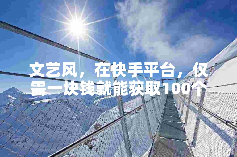 文艺风，在快手平台，仅需一块钱就能获取100个微信支付助力，若想知道免费网站在线观看人数的购买渠道，快来探索吧。，活泼风，嘿！快手上花一块钱就能有100个微信支付哦，那免费网站在线观看人数要在哪买呀？一起揭秘吧！，专业风，快手推出超值福利，一块钱可享100个微信支付服务，同时关于免费网站在线观看人数的购买地点，也有明确指引。