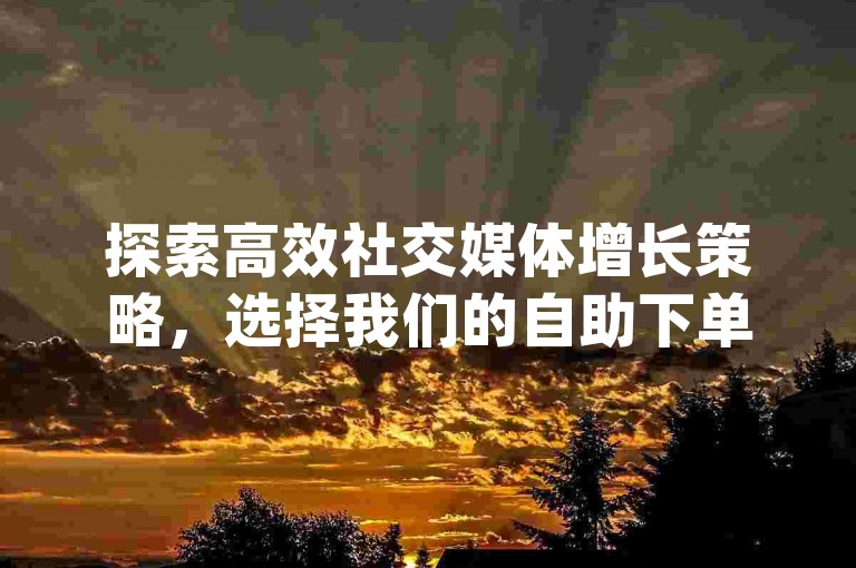 探索高效社交媒体增长策略，选择我们的自助下单平台，享受免费且经济实惠的点赞服务，轻松获取dy和ks平台的10个赞助力。