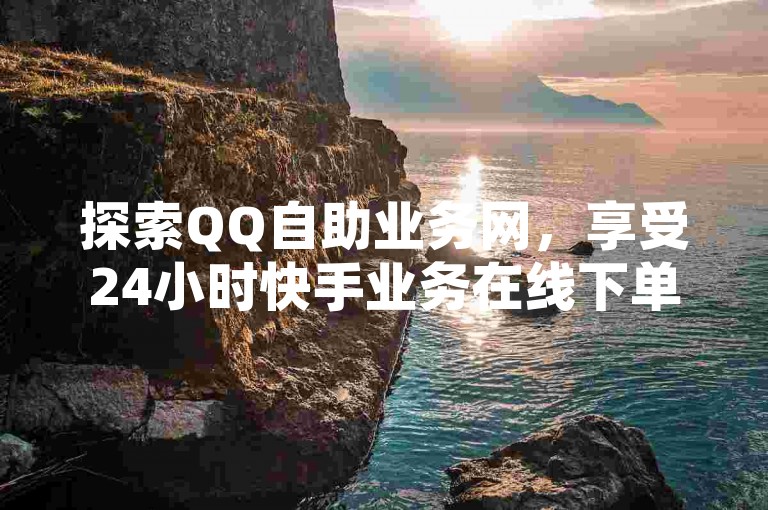 探索QQ自助业务网，享受24小时快手业务在线下单的便捷服务，同时体验无广告的影视剧观看乐趣和免费的QQ空间说说赞软件。