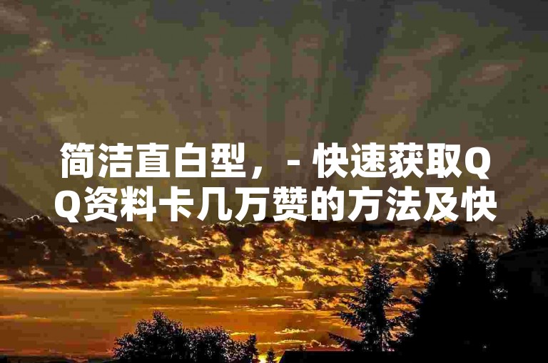 简洁直白型，- 快速获取QQ资料卡几万赞的方法及快手买站一块钱详情。，引导好奇型，- 想知道QQ资料卡怎样迅速收获几万个赞吗？还有快手买站仅需一块钱的秘密等你揭晓！，强调优势型，- 轻松掌握QQ资料卡快速获几万赞技巧，更有快手买站一块钱的超值攻略！