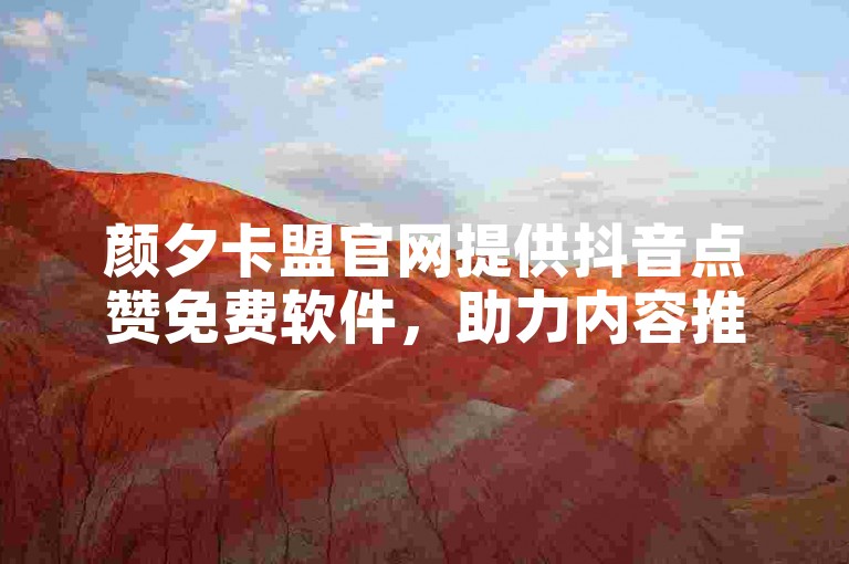 颜夕卡盟官网提供抖音点赞免费软件，助力内容推广。
