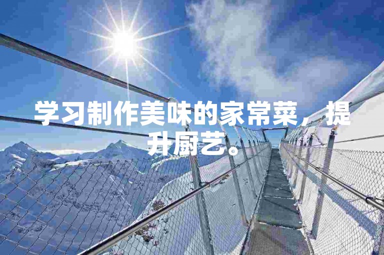 学习制作美味的家常菜，提升厨艺。