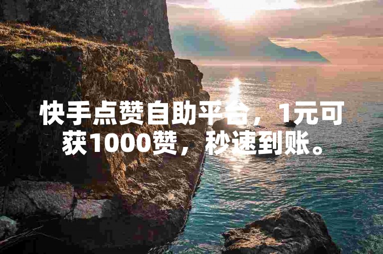 快手点赞自助平台,1元可获1000赞,秒速到账。