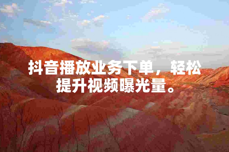 抖音播放业务下单，轻松提升视频曝光量。