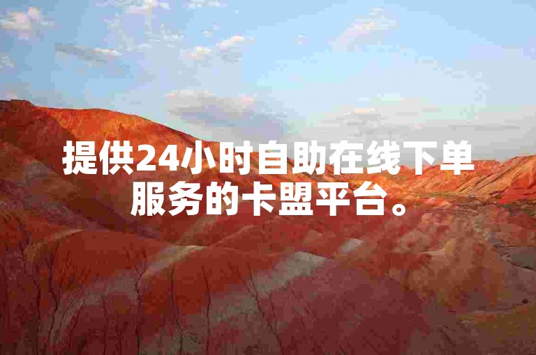 提供24小时自助在线下单服务的卡盟平台。