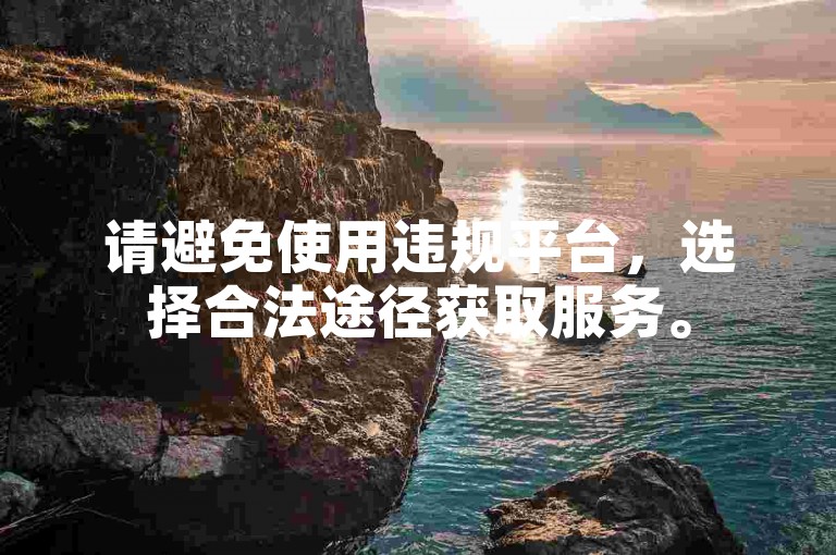 请避免使用违规平台,选择合法途径获取服务。