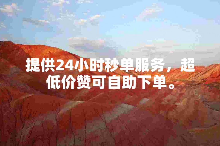 提供24小时秒单服务，超低价赞可自助下单。