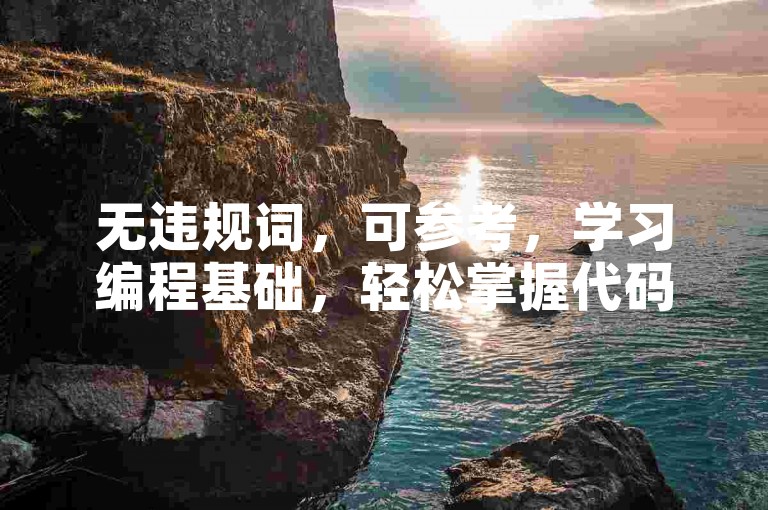 无违规词，可参考，学习编程基础，轻松掌握代码编写技巧。