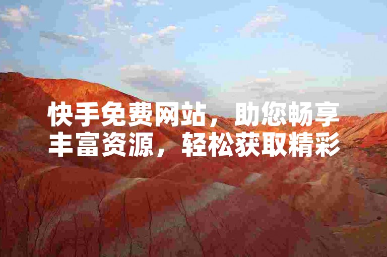 快手免费网站，助您畅享丰富资源，轻松获取精彩内容。