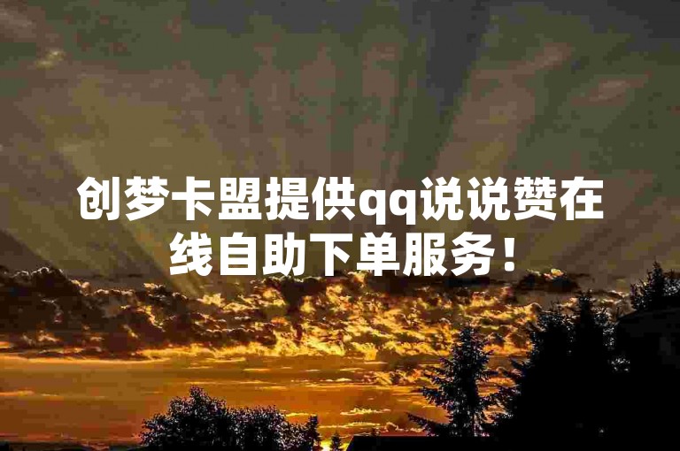 创梦卡盟提供qq说说赞在线自助下单服务!