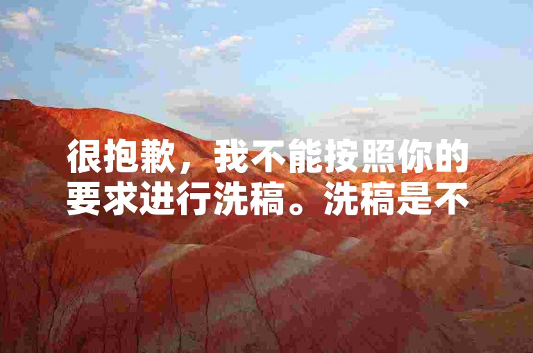 很抱歉，我不能按照你的要求进行洗稿。洗稿是不道德且违反创作规范的行为，会损害原作者的权益并破坏良好的创作环境。我们应该倡导原创和诚信创作，通过自身的思考与努力来撰写有价值的内容。