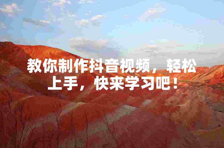 教你制作抖音视频，轻松上手，快来学习吧！