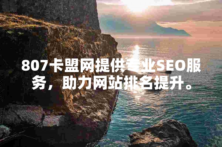807卡盟网提供专业SEO服务,助力网站排名提升。