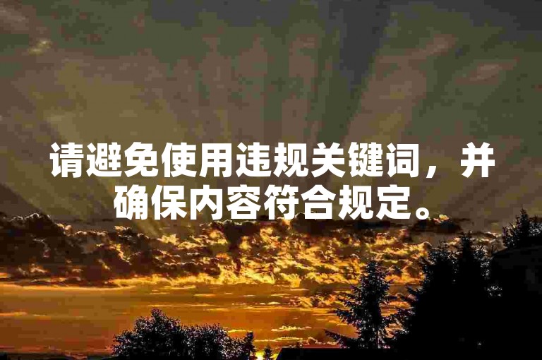 请避免使用违规关键词,并确保内容符合规定。
