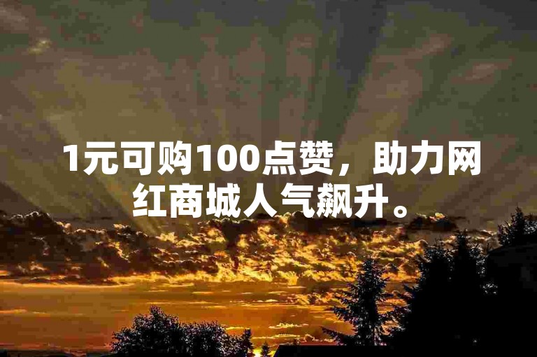 1元可购100点赞，助力网红商城人气飙升。
