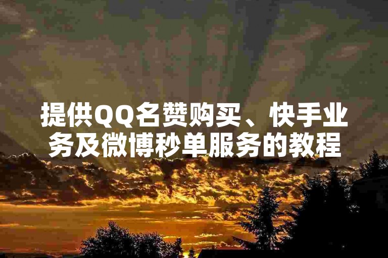 提供QQ名赞购买、快手业务及微博秒单服务的教程。