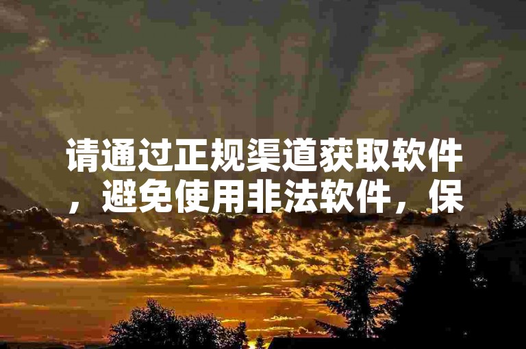 请通过正规渠道获取软件，避免使用非法软件，保护个人信息安全。