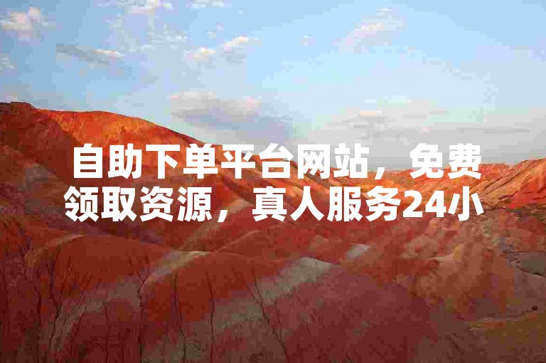 自助下单平台网站,免费领取资源,真人服务24小时。