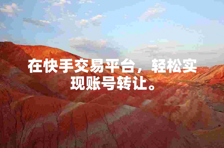 在快手交易平台，轻松实现账号转让。