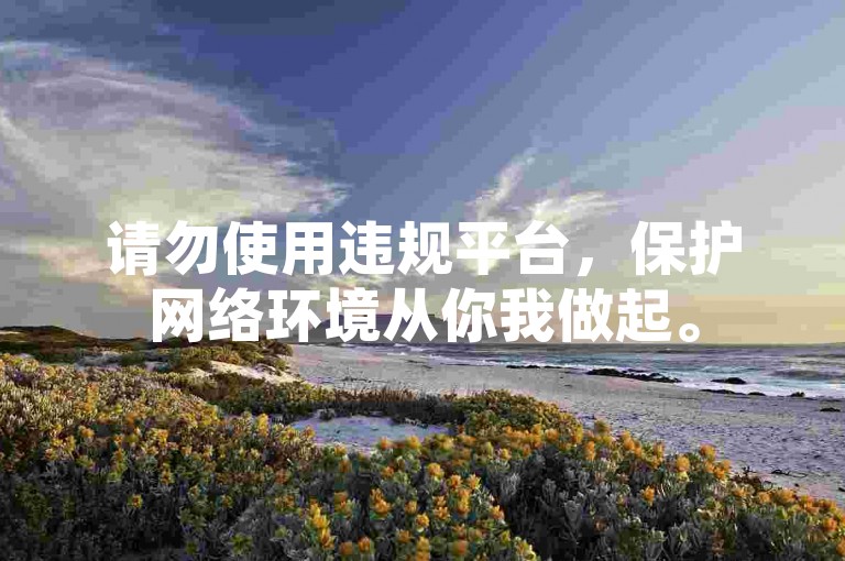 请勿使用违规平台,保护网络环境从你我做起。