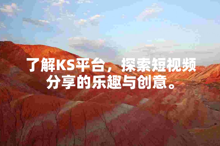 了解KS平台,探索短视频分享的乐趣与创意。