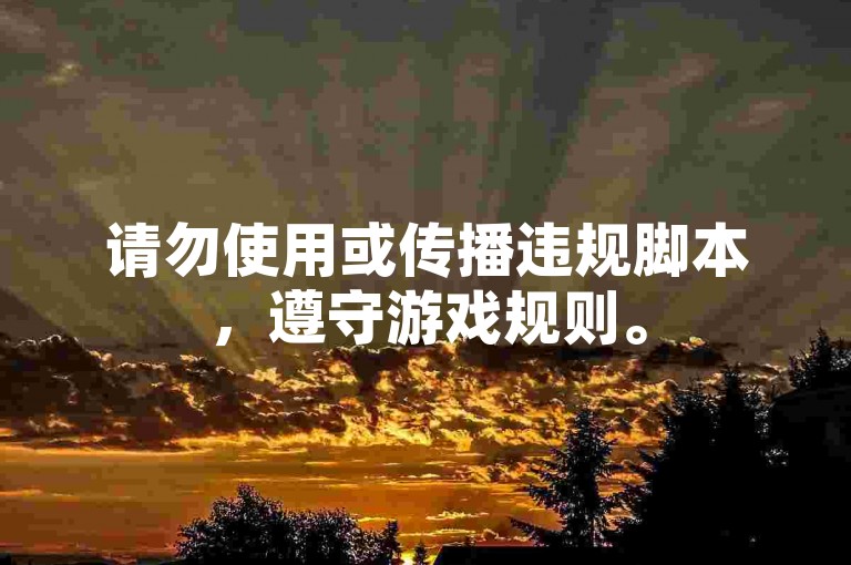 请勿使用或传播违规脚本，遵守游戏规则。