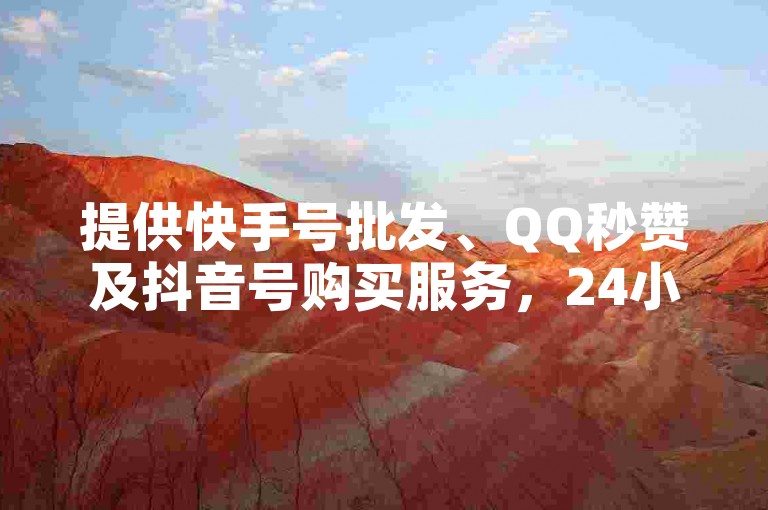 提供快手号批发、QQ秒赞及抖音号购买服务，24小时自助下单享全网低价。