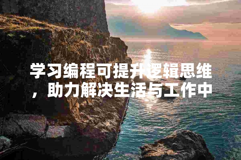 学习编程可提升逻辑思维,助力解决生活与工作中的各类问题。