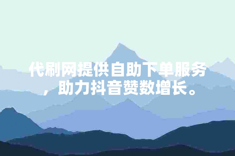 代刷网提供自助下单服务,助力抖音赞数增长。