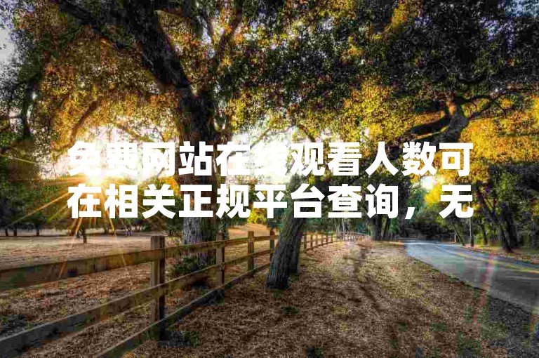 免费网站在线观看人数可在相关正规平台查询，无低价购买渠道。