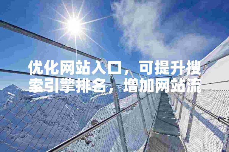 优化网站入口，可提升搜索引擎排名，增加网站流量。