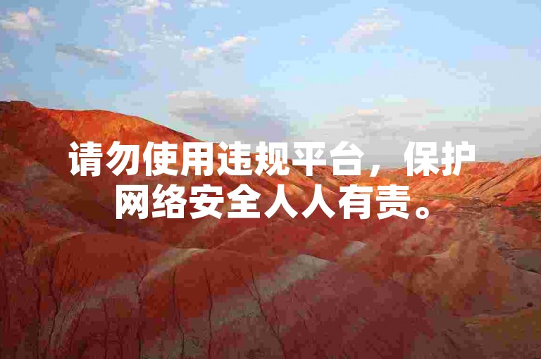 请勿使用违规平台,保护网络安全人人有责。