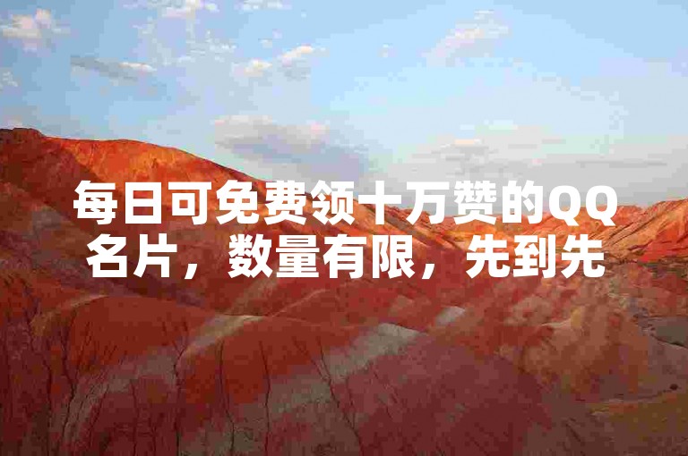 每日可免费领十万赞的QQ名片,数量有限,先到先得。