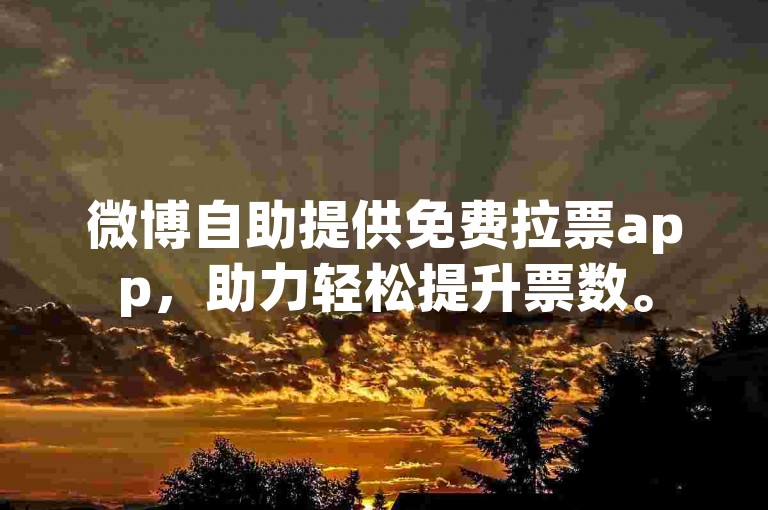 微博自助提供免费拉票app，助力轻松提升票数。