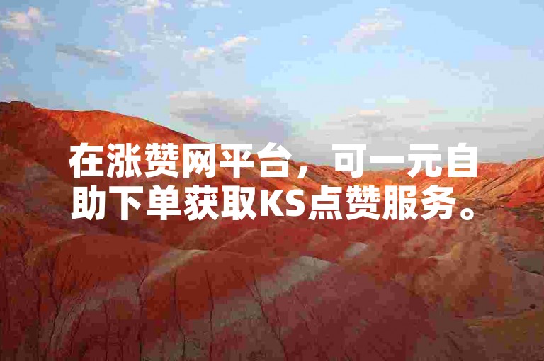 在涨赞网平台，可一元自助下单获取KS点赞服务。