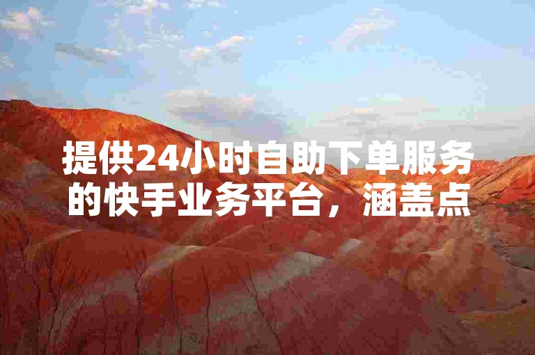 提供24小时自助下单服务的快手业务平台,涵盖点赞等多样功能。