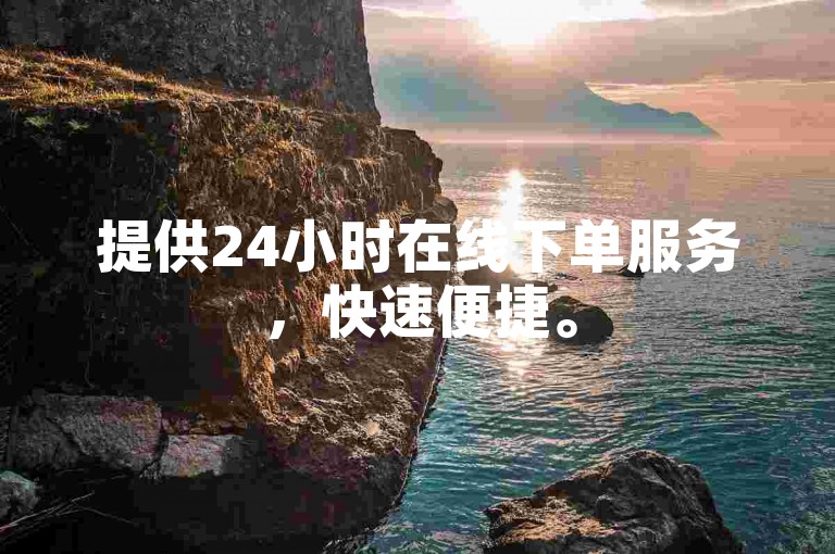 提供24小时在线下单服务，快速便捷。